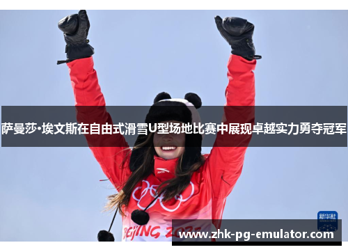 萨曼莎·埃文斯在自由式滑雪U型场地比赛中展现卓越实力勇夺冠军 萨曼莎·埃文斯在自由式滑雪U型场地比赛中展现卓越实力勇夺冠军