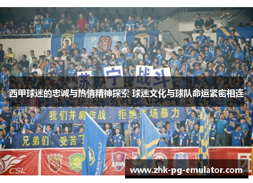西甲球迷的忠诚与热情精神探索 球迷文化与球队命运紧密相连 西甲球迷的忠诚与热情精神探索 球迷文化与球队命运紧密相连