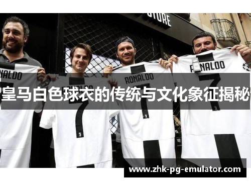 皇马白色球衣的传统与文化象征揭秘