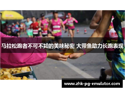 马拉松跑者不可不知的美味秘密 大带鱼助力长跑表现 马拉松跑者不可不知的美味秘密 大带鱼助力长跑表现