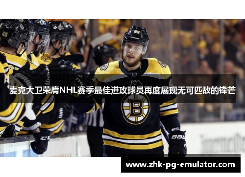 麦克大卫荣膺NHL赛季最佳进攻球员再度展现无可匹敌的锋芒