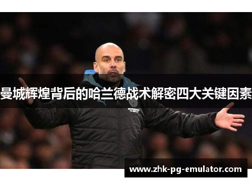 曼城辉煌背后的哈兰德战术解密四大关键因素