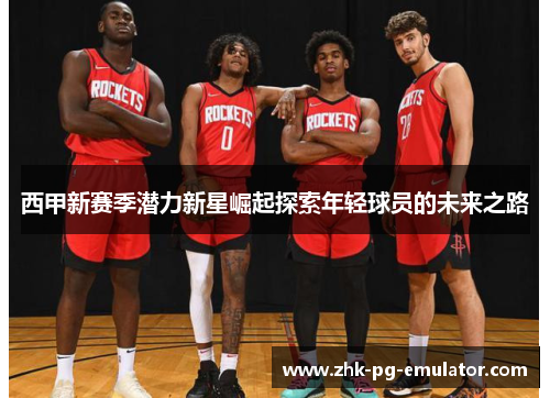 西甲新赛季潜力新星崛起探索年轻球员的未来之路 西甲新赛季潜力新星崛起探索年轻球员的未来之路
