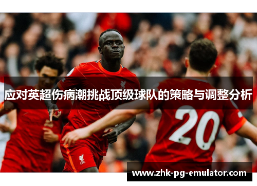 应对英超伤病潮挑战顶级球队的策略与调整分析