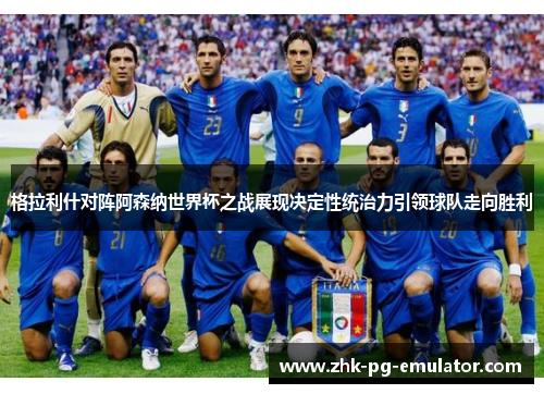 格拉利什对阵阿森纳世界杯之战展现决定性统治力引领球队走向胜利 格拉利什对阵阿森纳世界杯之战展现决定性统治力引领球队走向胜利