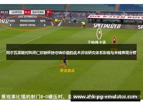 阿尔瓦雷斯对阵拜仁欧联杯防守端价值的战术评估研究体系影响与关键表现分析 阿尔瓦雷斯对阵拜仁欧联杯防守端价值的战术评估研究体系影响与关键表现分析
